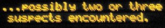 ...possibly two or three suspects encountered. as displayed on reflector