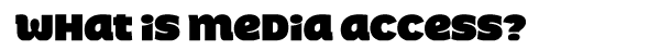 What is media access?