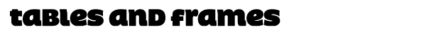Tables and frames