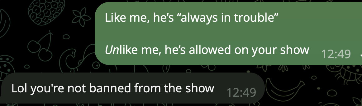 Lol you’re not banned from the show